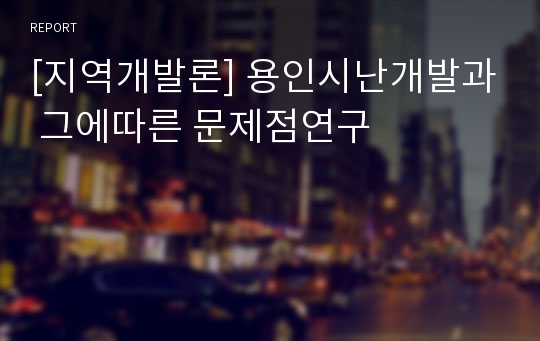 [지역개발론] 용인시난개발과 그에따른 문제점연구