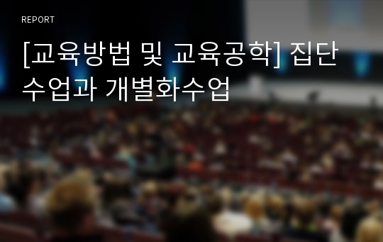 [교육방법 및 교육공학] 집단 수업과 개별화수업