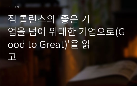 짐 콜린스의 &#039;좋은 기업을 넘어 위대한 기업으로(Good to Great)&#039;을 읽고