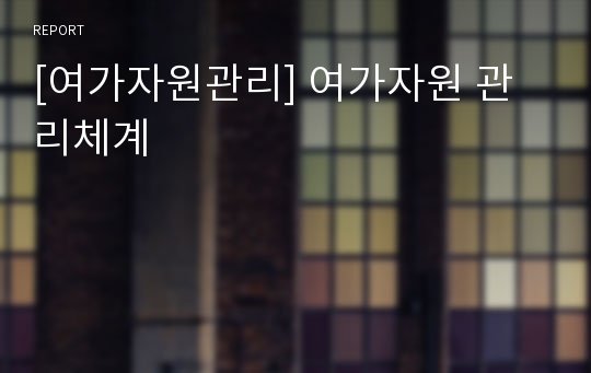 [여가자원관리] 여가자원 관리체계