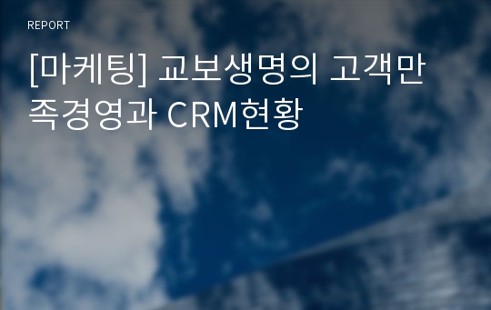 [마케팅] 교보생명의 고객만족경영과 CRM현황