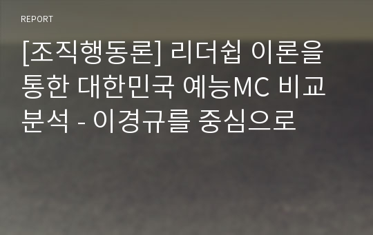 [조직행동론] 리더쉽 이론을 통한 대한민국 예능MC 비교분석 - 이경규를 중심으로