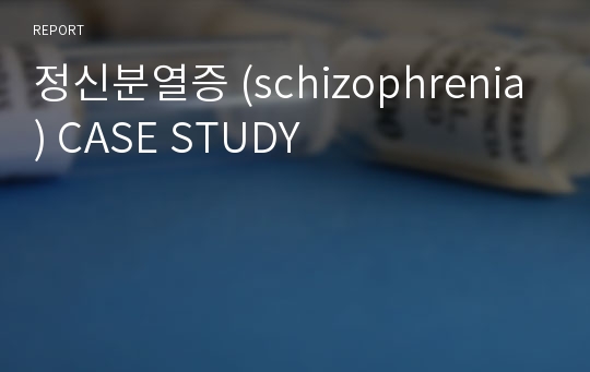 정신분열증 (schizophrenia) CASE STUDY