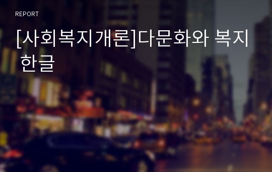 [사회복지개론]다문화와 복지 한글