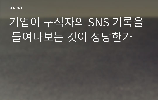 기업이 구직자의 SNS 기록을 들여다보는 것이 정당한가