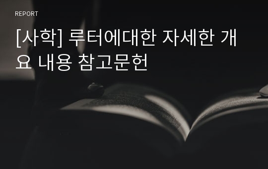 [사학] 루터에대한 자세한 개요 내용 참고문헌