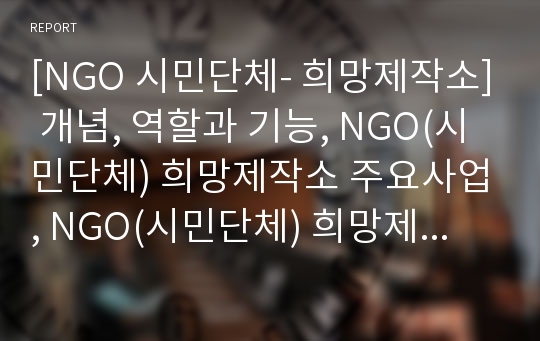 [NGO 시민단체- 희망제작소] 개념, 역할과 기능, NGO(시민단체) 희망제작소 주요사업, NGO(시민단체) 희망제작소 업무, NGO(시민단체) 결론