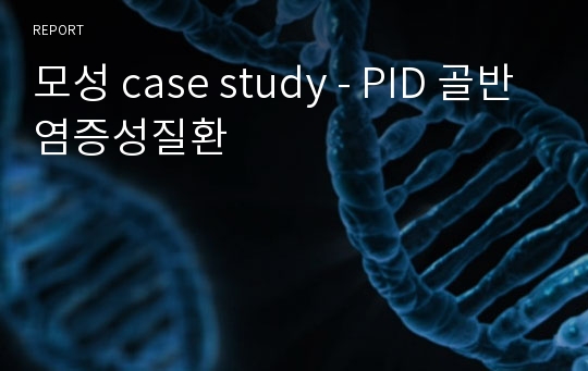 모성 case study - PID 골반염증성질환