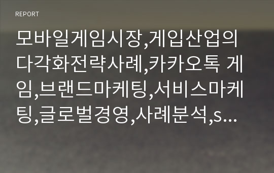 모바일게임시장,게입산업의 다각화전략사례,카카오톡 게임,브랜드마케팅,서비스마케팅,글로벌경영,사례분석,swot,stp,4p