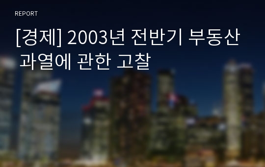 [경제] 2003년 전반기 부동산 과열에 관한 고찰