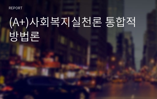 (A+)사회복지실천론 통합적 방법론