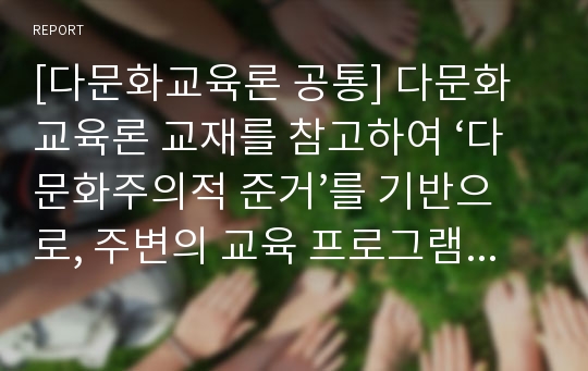 [다문화교육론 공통] 다문화교육론 교재를 참고하여 ‘다문화주의적 준거’를 기반으로, 주변의 교육 프로그램이나 영화, 도서를 하나 선정하여 다문화주의적 관점에서 분석하시오.