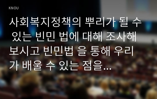 사회복지정책의 뿌리가 될 수 있는 빈민 법에 대해 조사해 보시고 빈민법 을 통해 우리가 배울 수 있는 점을 함께 서술해주십시오.