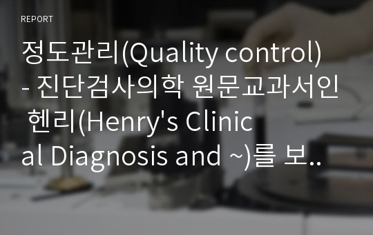 정도관리(Quality control) - 진단검사의학 원문교과서인 헨리(Henry&#039;s Clinical Diagnosis and ~)를 보고 만들었습니다.