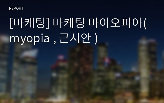 [마케팅] 마케팅 마이오피아( myopia , 근시안 )