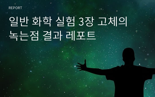 일반 화학 실험 3장 고체의 녹는점 결과 레포트