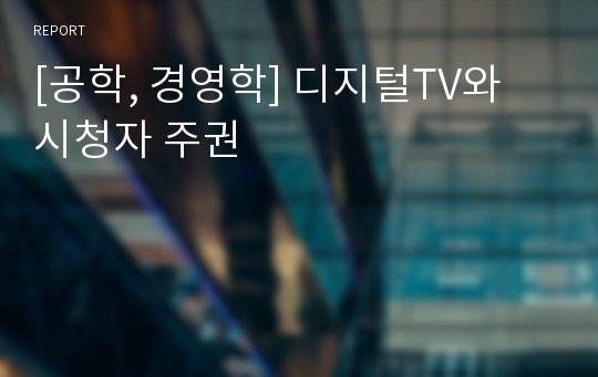 [공학, 경영학] 디지털TV와 시청자 주권