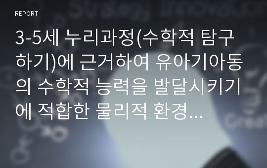 3-5세 누리과정(수학적 탐구하기)에 근거하여 유아기아동의 수학적 능력을 발달시키기에 적합한 물리적 환경구성과 교사의 역할에 관해 기술하세요.