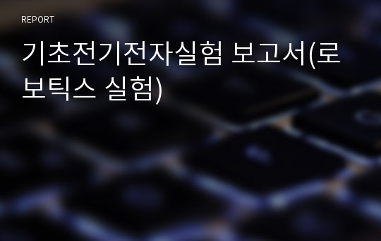 기초전기전자실험 보고서(로보틱스 실험)