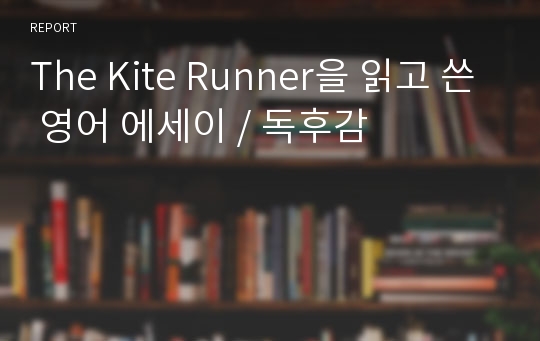 The Kite Runner을 읽고 쓴 영어 에세이 / 독후감