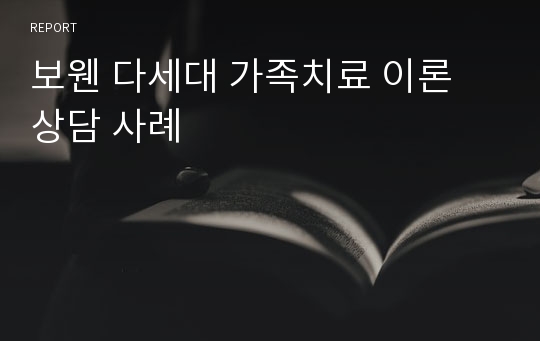 보웬 다세대 가족치료 이론 상담 사례