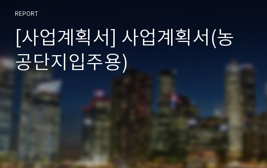 [사업계획서] 사업계획서(농공단지입주용)