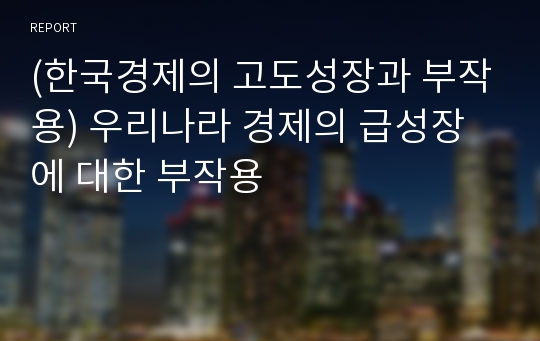 (한국경제의 고도성장과 부작용) 우리나라 경제의 급성장에 대한 부작용