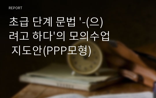 초급 단계 문법 &#039;-(으)려고 하다&#039;의 모의수업 지도안(PPP모형)