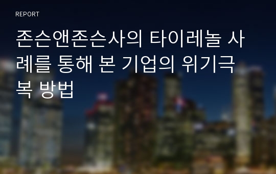 존슨앤존슨사의 타이레놀 사례를 통해 본 기업의 위기극복 방법