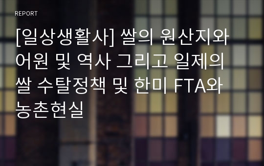 [일상생활사] 쌀의 원산지와 어원 및 역사 그리고 일제의 쌀 수탈정책 및 한미 FTA와 농촌현실