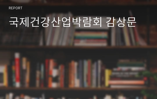 국제건강산업박람회 감상문