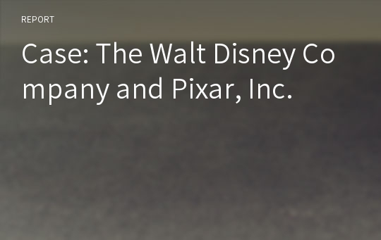Case: The Walt Disney Company and Pixar, Inc.