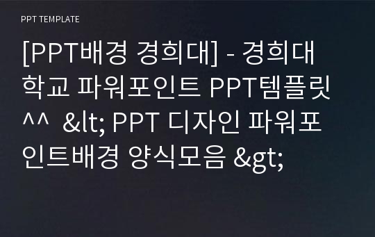 [PPT배경 경희대] - 경희대학교 파워포인트 PPT템플릿^^  &lt; PPT 디자인 파워포인트배경 양식모음 &gt;