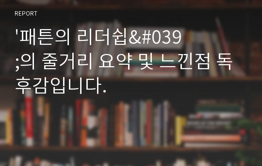 &#039;패튼의 리더쉽&#039;의 줄거리 요약 및 느낀점 독후감입니다.