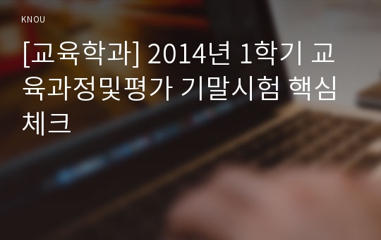 [교육학과] 2014년 1학기 교육과정및평가 기말시험 핵심체크