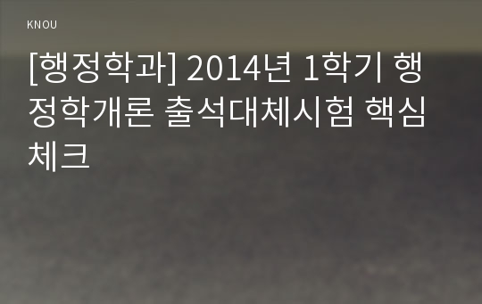 [행정학과] 2014년 1학기 행정학개론 출석대체시험 핵심체크