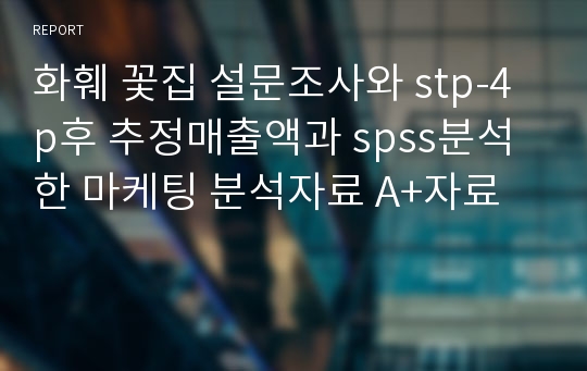 화훼 꽃집 설문조사와 stp-4p후 추정매출액과 spss분석한 마케팅 분석자료 A+자료