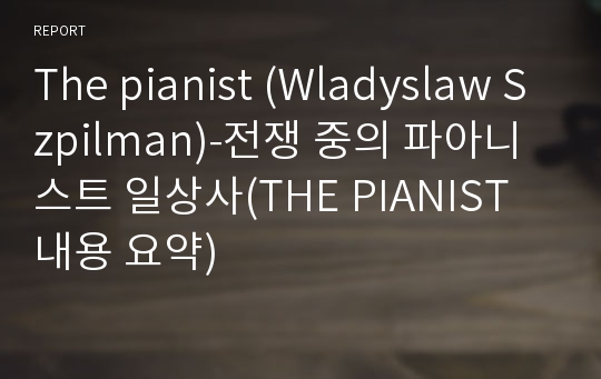 The pianist (Wladyslaw Szpilman)-전쟁 중의 파아니스트 일상사(THE PIANIST 내용 요약)