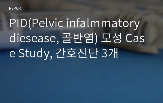 PID(Pelvic infalmmatory diesease, 골반염) 모성 Case Study, 간호진단 3개