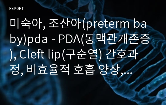 미숙아, 조산아(preterm baby)pda - PDA(동맥관개존증), Cleft lip(구순열) 간호과정, 비효율적 호흡 양상, 영양불균형(영양부족)