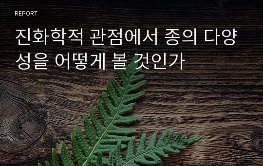 진화학적 관점에서 종의 다양성을 어떻게 볼 것인가