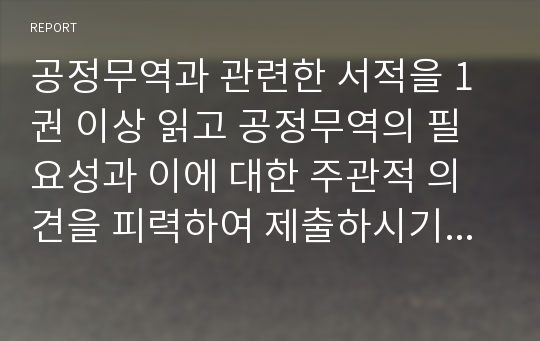 공정무역과 관련한 서적을 1권 이상 읽고 공정무역의 필요성과 이에 대한 주관적 의견을 피력하여 제출하시기 바랍니다