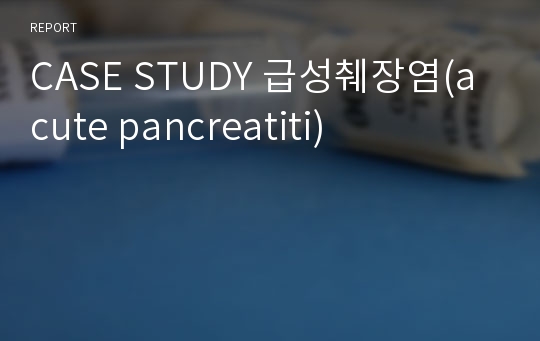 CASE STUDY 급성췌장염(acute pancreatiti)