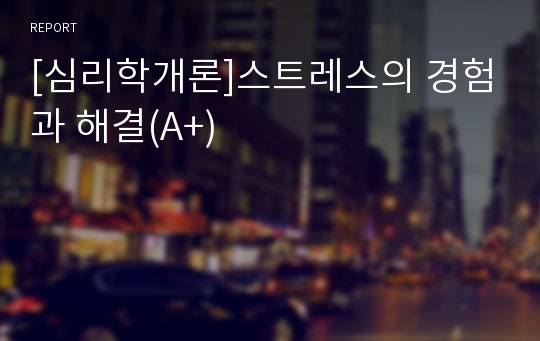 [심리학개론]스트레스의 경험과 해결(A+)