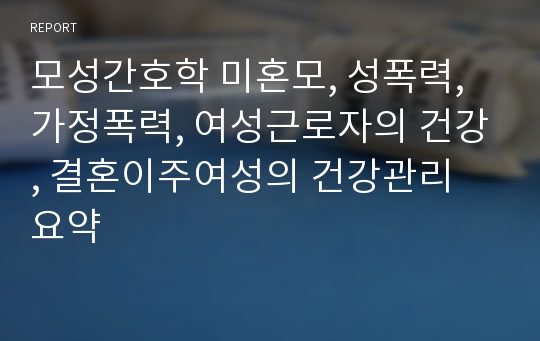 모성간호학 미혼모, 성폭력, 가정폭력, 여성근로자의 건강, 결혼이주여성의 건강관리 요약