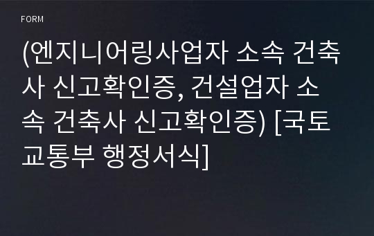 (엔지니어링사업자 소속 건축사 신고확인증, 건설업자 소속 건축사 신고확인증) [국토교통부 행정서식]