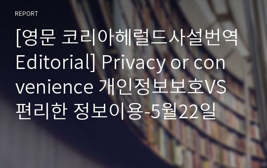 [영문 코리아헤럴드사설번역Editorial] Privacy or convenience 개인정보보호VS 편리한 정보이용-5월22일