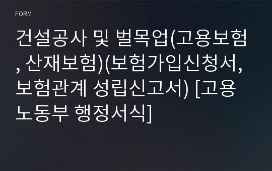 건설공사 및 벌목업(고용보험, 산재보험)(보험가입신청서, 보험관계 성립신고서) [고용노동부 행정서식]