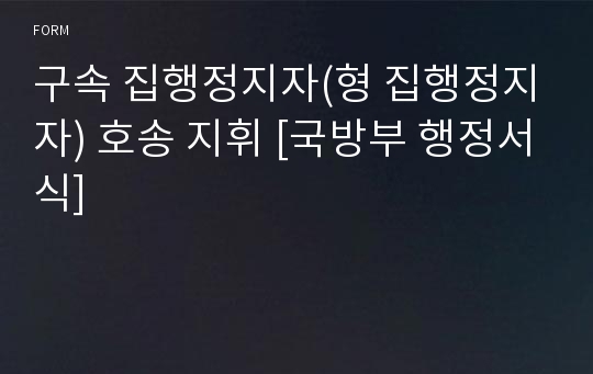 구속 집행정지자(형 집행정지자) 호송 지휘 [국방부 행정서식]