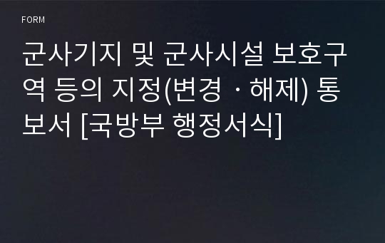 군사기지 및 군사시설 보호구역 등의 지정(변경ㆍ해제) 통보서 [국방부 행정서식]